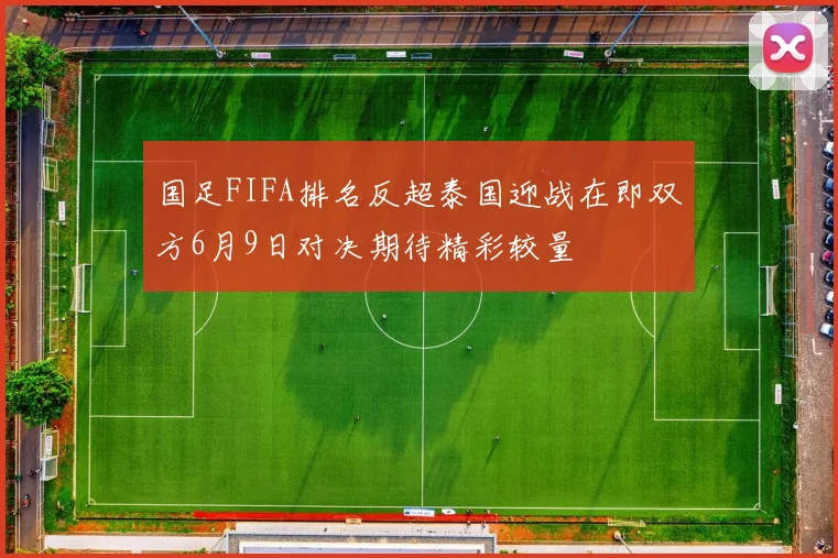 国足FIFA排名反超泰国迎战在即双方6月9日对决期待精彩较量