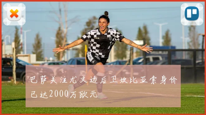 巴萨关注尤文边后卫坎比亚索身价已达2000万欧元
